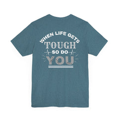 Motivational Tee - 'When Life Gets Tough So Do You'